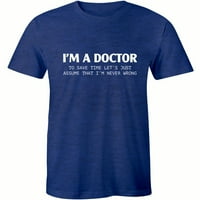 Ja sam liječnik da uštedim vrijeme, pretpostavimo da nikad nisam u krivu majicu muškaraca