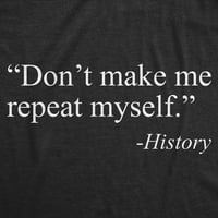 Muškarci me ne čine da se ponovim - majica povijesti smiješne citat grafičke majice - s grafičke majice